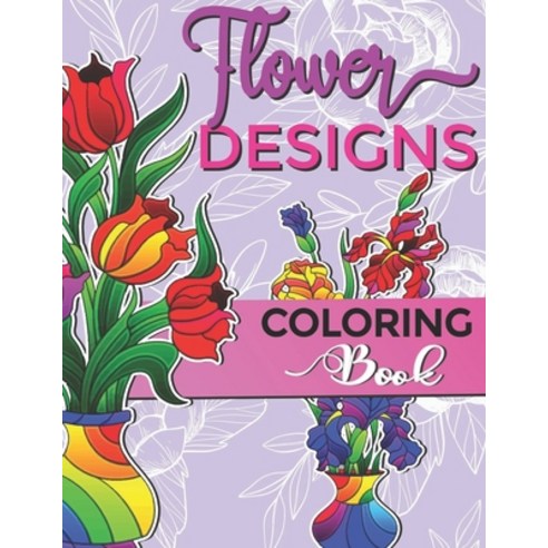 Flower Designs Coloring Book: For Hours of Fun and Relaxation for Adults and Kids Paperback, Independently Published, English, 9798591507916