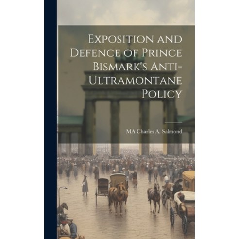 (영문도서) Exposition and Defence of Prince Bismark''s Anti-Ultramontane Policy Hardcover, Legare Street Press, English, 9781020103568