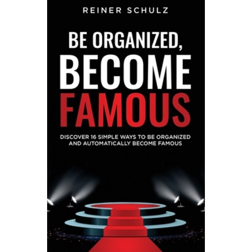 Be organized become famous: Discover 16 simple ways to be organized and automatically become famous Paperback, Independently Published