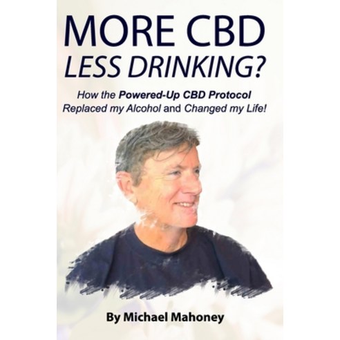 More CBD Less Drinking?: How the Powered-Up CBD Protocol Replaced My Alcohol and Changed My Life! Paperback, Independently Published, English, 9798572873399