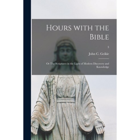 (영문도서) Hours With the Bible; or The Scriptures in the Light of Modern Discovery and Knowledge; 3 Paperback, Legare Street Press, English, 9781014748362