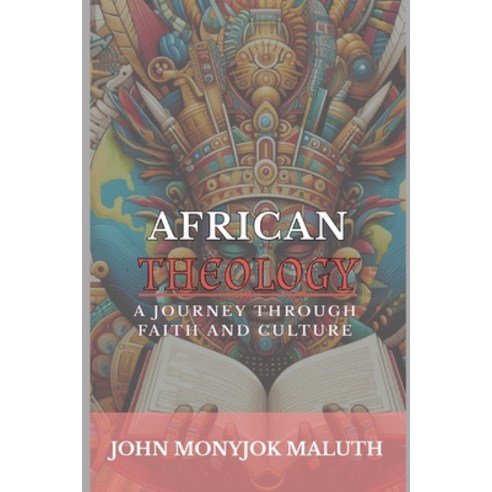 (영문도서) African Theology: A Journey Through Faith and Culture Paperback, Independently Published, English, 9798321180938