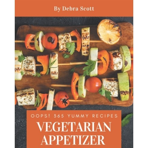 Oops! 365 Yummy Vegetarian Appetizer Recipes: From The Yummy Vegetarian Appetizer Cookbook To The Table Paperback, Independently Published