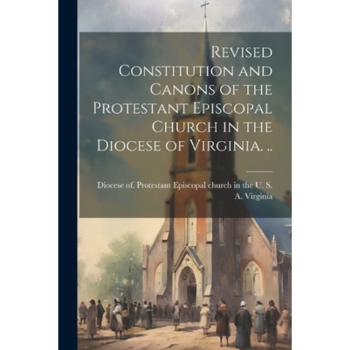 (영문도서) Revised Constitution and Canons of the Protestant Episcopal Church in the Diocese of Virginia... Paperback, Legare Street Press, English, 9781022448759