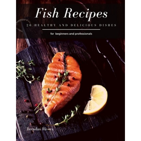 Fish Recipes: 20 healthy and delicious dishes Paperback, Independently Published