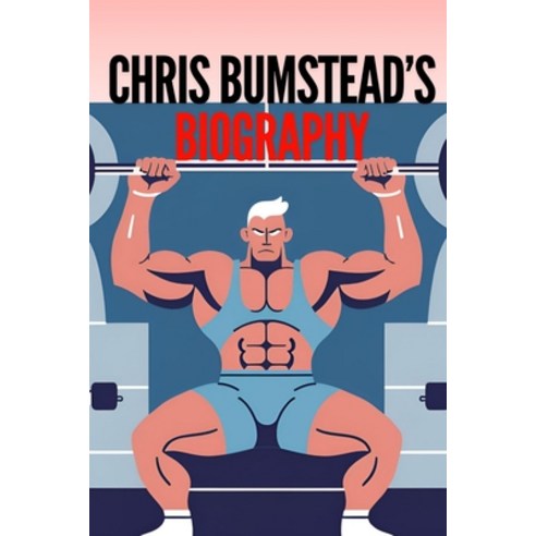 (영문도서) Chris Bumstead''s Biography: A Champion''s Journey of Resilience Legacy and the... Paperback, Independently Published, English, 9798302279354