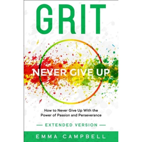 Grit: How to Never Give Up With the Power of Passion and Perseverance - Extended Version Paperback, Independently Published