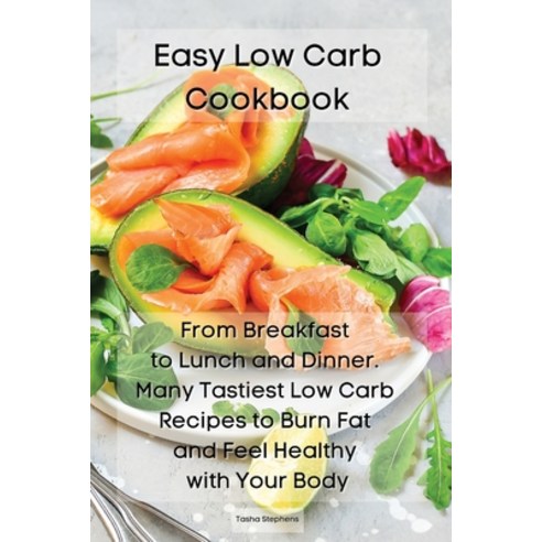 (영문도서) Easy Low Carb Cookbook: From Breakfast to Lunch and Dinner. Many Tastiest Low Carb Recipes to... Paperback, Tasha Stephens, English, 9781914164583