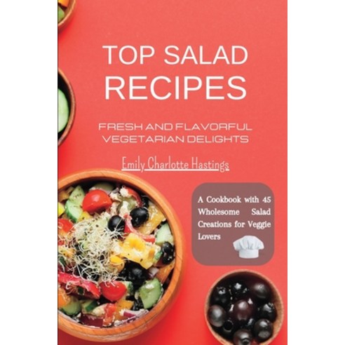(영문도서) Top Salad Recipes - Fresh and Flavorful Vegetarian Delights: A Cookbook with 45 Wholesome Sal... Paperback, Blurb, English, 9798211037823