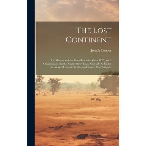 (영문도서) The Lost Continent: Or Slavery and the Slave-Trade in Africa 1875 With Observations On the ... Hardcover, Legare Street Press, English, 9781019981429