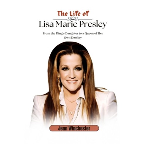 (영문도서) The Life of Lisa Marie Presley: From the King''s Daughter to a Queen of Her Own Destiny Paperback, Independently Published, English, 9798871097014