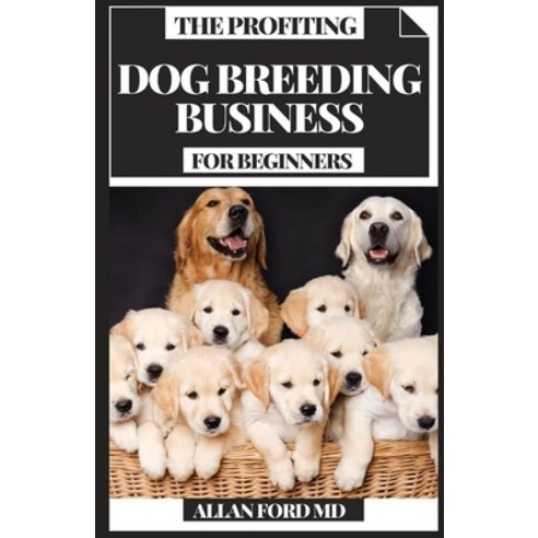 The Profiting Dog Breeding Business for Beginners: Your master manual for making tremendous money fr... Paperback, Independently Published, English, 9798747143357