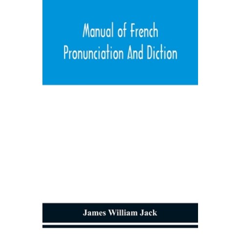 Manual of French pronunciation and diction based on the notation of the Association phonétique inte... Paperback, Alpha Edition