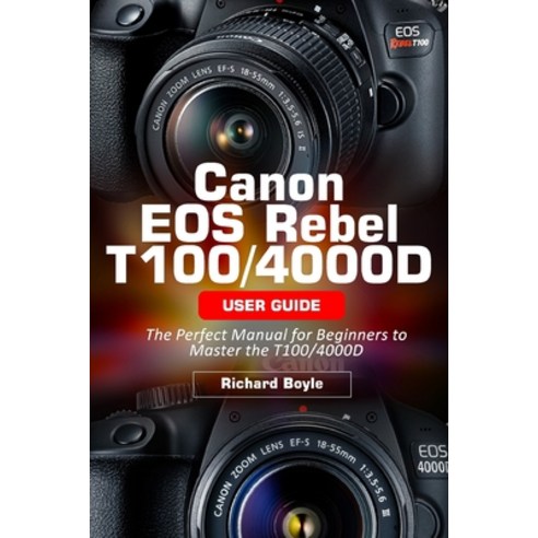 (영문도서) Canon EOS Rebel T100/4000D User Guide: The Perfect Manual for Beginners to Master the T100/4000D Paperback, Independently Published, English, 9798474941424