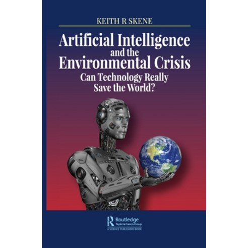 Artificial Intelligence and the Environmental Crisis: Can Technology Really Save the World? Paperback, Routledge