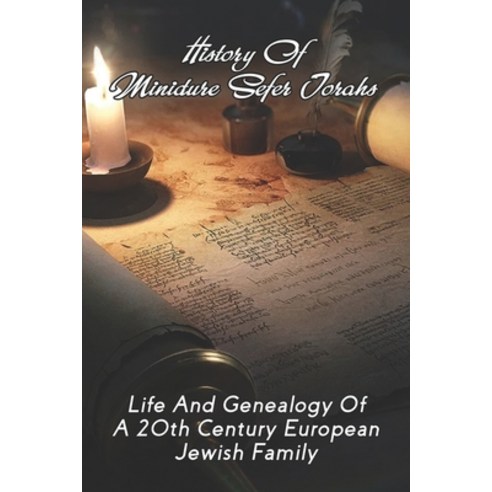 History Of Miniature Sefer Torahs: Life And Genealogy Of A 20th Century European Jewish Family: The ... Paperback, Independently Published, English, 9798745845994