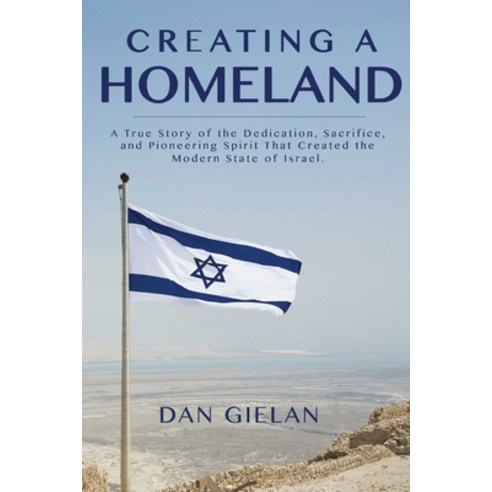 Creating a Homeland: A True Story of the Dedication Sacrifice And Pioneering Spirit That Created t... Paperback, Negev Books