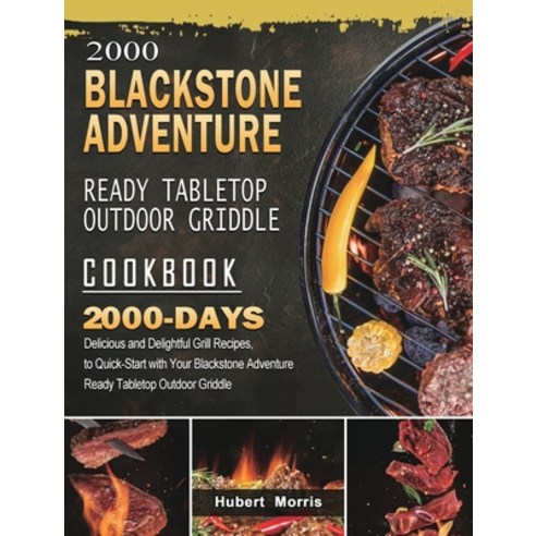 (영문도서) 2000 Blackstone Adventure Ready Tabletop Outdoor Griddle Cookbook: 2000 Days Delicious and De... Hardcover, Hubert Morris, English, 9781803431895