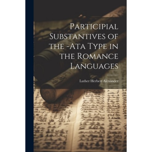 (영문도서) Participial Substantives of the -Ata Type in the Romance Languages Paperback, Legare Street Press, English, 9781022071995
