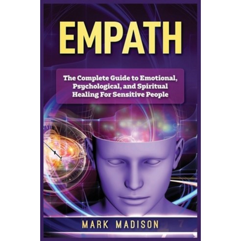 Empath: The Complete Guide to Emotional Psychological and Spiritual Healing For Sensitive People Paperback, Platinum Press LLC, English, 9781951339500