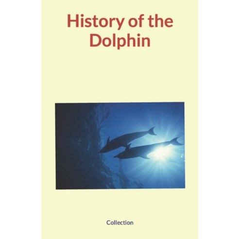 (영문도서) History of the Dolphin Paperback, Nature and Human Studies, English, 9782384690183