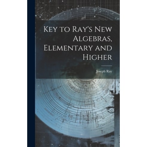 (영문도서) Key to Ray''s new Algebras Elementary and Higher Hardcover, Legare Street Press, English, 9781019478202