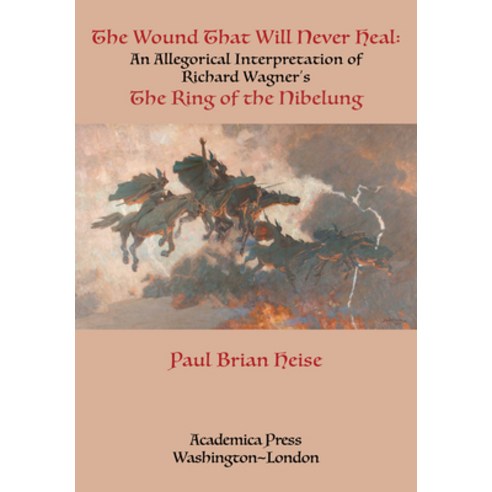 (영문도서) The Wound That Will Never Heal: An Allegorical Interpretation of Richard Wagner''s the Ring of... Hardcover, Academica Press, English, 9781680538120