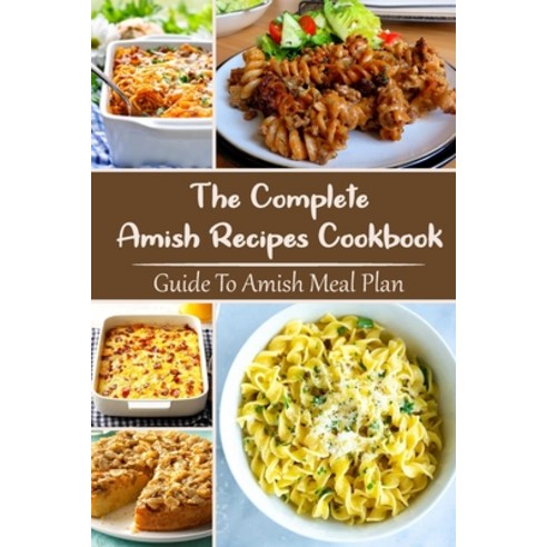 (영문도서) The Complete Amish Recipes Cookbook: Guide To Amish Meal Plan: Healthy Easy To Cook Paperback, Independently Published, English, 9798462320101