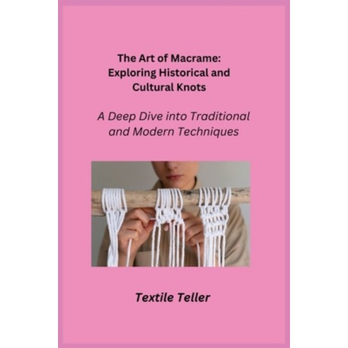 (영문도서) The Art of Macrame: A Deep Dive into Traditional and Modern Techniques Paperback, Textile Teller, English, 9781806352715