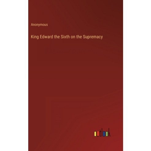 (영문도서) King Edward the Sixth on the Supremacy Hardcover, Outlook Verlag, English, 9783368808495