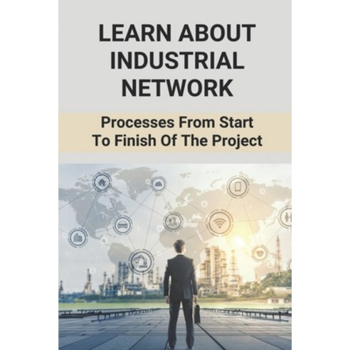 (영문도서) Learn About Industrial Network: Processes From Start To Finish Of The Project: Industrial Net... Paperback, Independently Published, English, 9798535961217