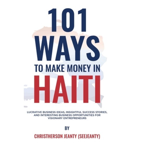 101 Ways to Make Money in Haiti: Lucrative Business Ideas Insightful Success Stories and Interesti... Paperback, Independently Published, English, 9798582483267