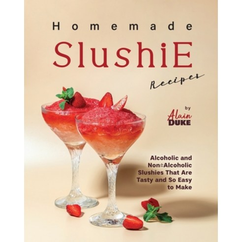 (영문도서) Homemade Slushie Recipes: Alcoholic and Non-Alcoholic Slushies That Are Tasty and So Easy to ... Paperback, Independently Published, English, 9798865013693