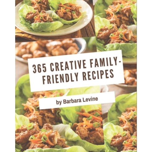 365 Creative Family-Friendly Recipes: Enjoy Everyday With Family-Friendly Cookbook! Paperback, Independently Published