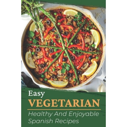 (영문도서) Easy Vegetarian: Healthy And Enjoyable Spanish Recipes: Vegan Cooking For Beginner Paperback, Independently Published, English, 9798464778917