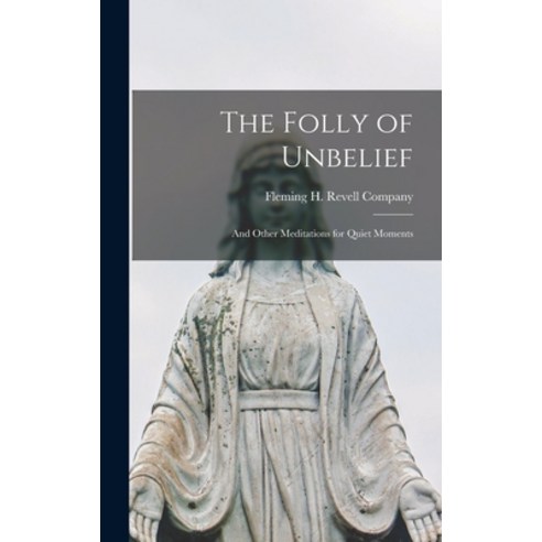 (영문도서) The Folly of Unbelief: And Other Meditations for Quiet Moments Hardcover, Legare Street Press, English, 9781018078816