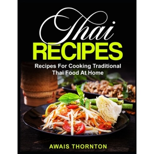 Thai Recipes: Recipes For Cooking Traditional Thai Food At Home Paperback, Independently Published, English, 9798579621337