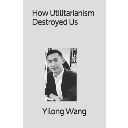 How Utilitarianism Destroyed Us Paperback, Independently Published, English, 9798565643688