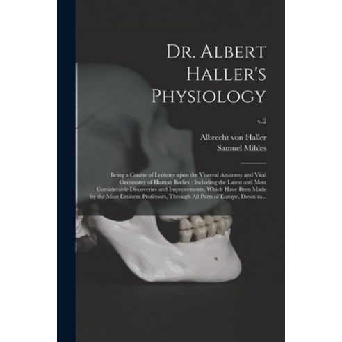 (영문도서) Dr. Albert Haller''s Physiology: Being a Course of Lectures Upon the Visceral Anatomy and Vita... Paperback, Legare Street Press, English, 9781013850189