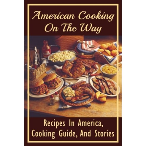 (영문도서) American Cooking On The Way: Recipes In America Cooking Guide And Stories: The American Coo... Paperback, Independently Published