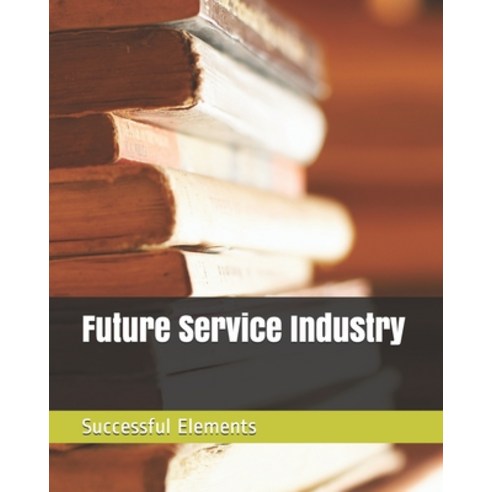 Future Service Industry Successful Elements Paperback, Independently Published, English, 9798735153993