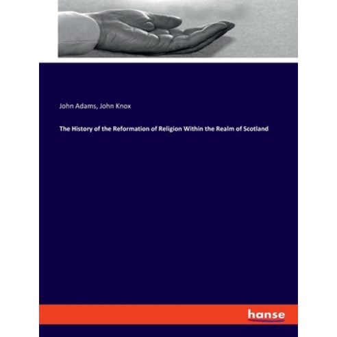 (영문도서) The History of the Reformation of Religion Within the Realm of Scotland Paperback, Hansebooks, English, 9783337836429