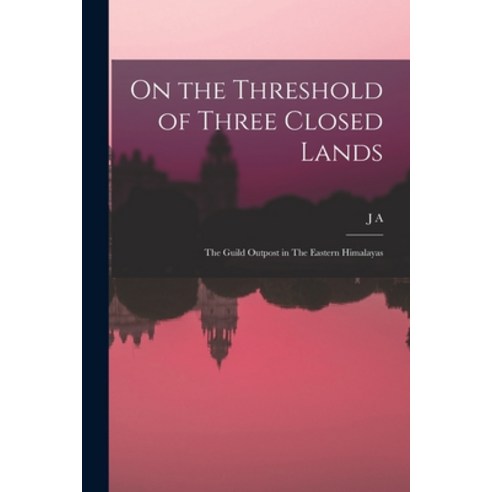 (영문도서) On the Threshold of Three Closed Lands: The Guild Outpost in The Eastern Himalayas Paperback, Legare Street Press, English, 9781016174428