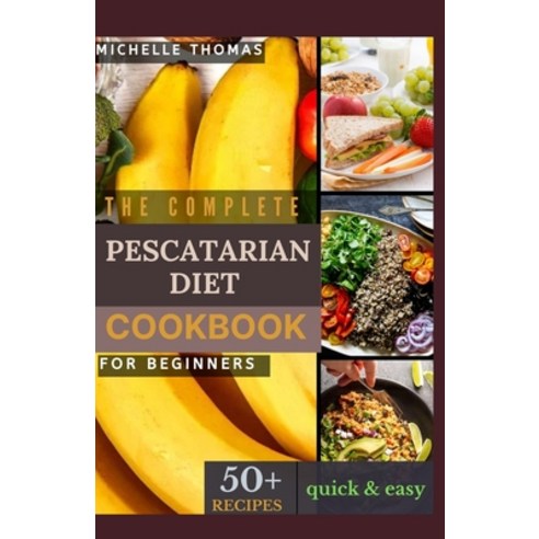 (영문도서) The Complete Pescatarian Diet Cookbook for Beginners: 50+ easy and delicious recipes to kicks... Paperback, Independently Published, English, 9798871584118