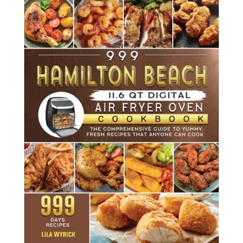 (영문도서) 999 Hamilton Beach 11.6 QT Digital Air Fryer Oven Cookbook: The Comprehensive Guide to 999 Da... Paperback, Lila Wyrick, English, 9781803207476