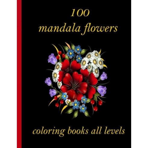 100 mandala flowers coloring books all levels: 100 Magical Mandalas flowers- An Adult Coloring Book ... Paperback, Independently Published, English, 9798724976480