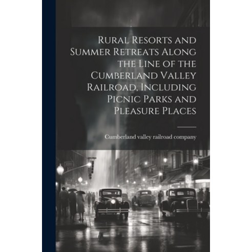 (영문도서) Rural Resorts and Summer Retreats Along the Line of the Cumberland Valley Railroad Including... Paperback, Legare Street Press, English, 9781022213654