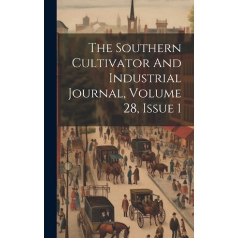 (영문도서) The Southern Cultivator And Industrial Journal Volume 28 Issue 1 Hardcover, Legare Street Press, English, 9781019716786
