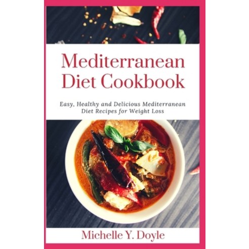 Mediterranean Diet Cookbook: Easy Healthy and Delicious Mediterranean Diet Recipes for Weight Loss Paperback, Independently Published, English, 9798702862644