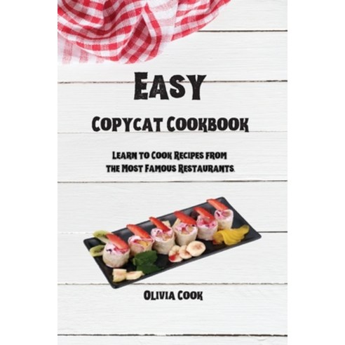 (영문도서) Easy Copycat Cookbook: Learn to Cook Recipes from the Most Famous Restaurants. Paperback, Olivia Cook, English, 9781914384394